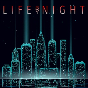 Life By Night - Glass Walls